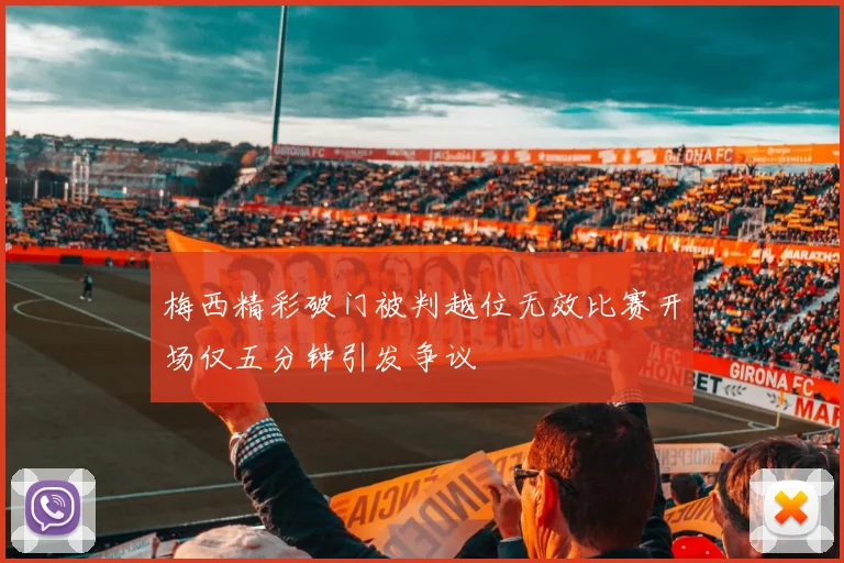 梅西精彩破门被判越位无效比赛开场仅五分钟引发争议