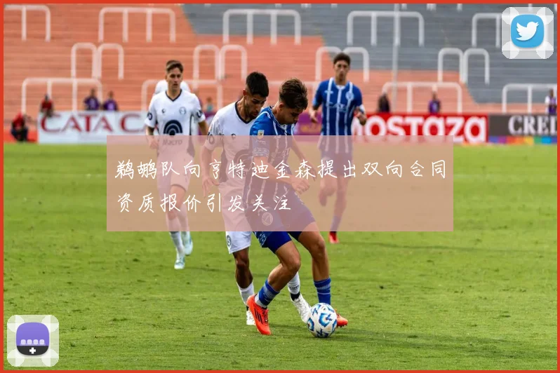 鹈鹕队向亨特迪金森提出双向合同资质报价引发关注